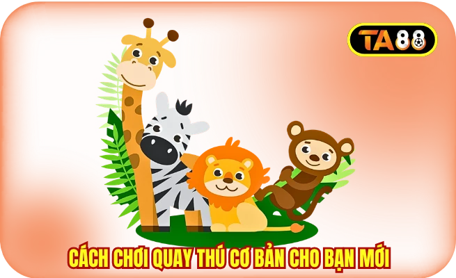 Cách chơi quay thú cơ bản cho bạn mới
