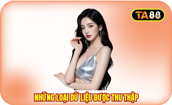 Những loại dữ liệu đang được thu thập trong chính sách bảo mật TA88