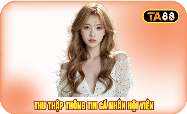 Chính sách bảo mật TA88 sẽ thu thập thông tin cá nhân hội viên
