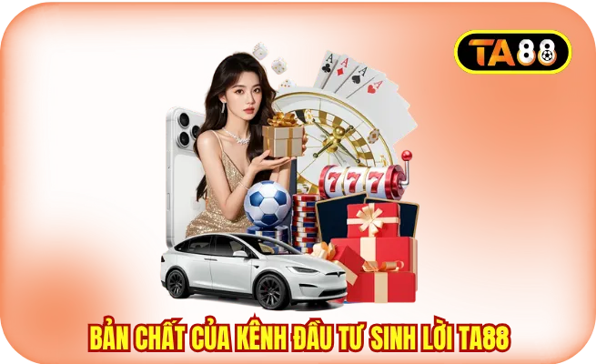 Tìm hiểu bản chất thật sự của kênh đầu tư sinh lời TA88