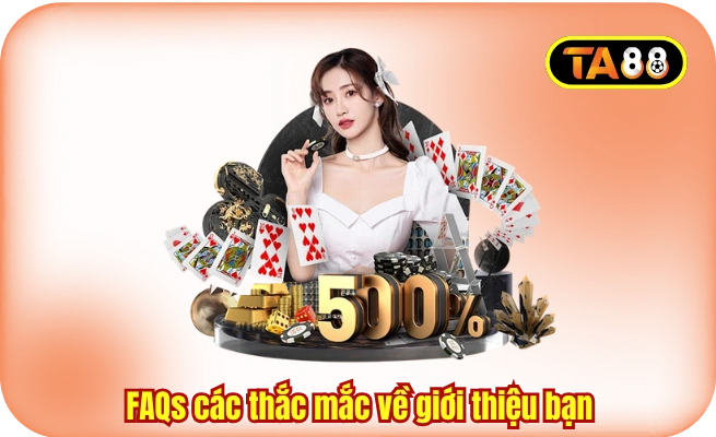 FAQs các thắc mắc về giới thiệu bạn
