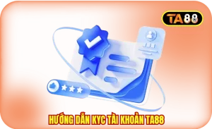 Hướng Dẫn KYC Tài Khoản TA88