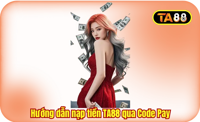 Hướng dẫn nạp tiền TA88 qua Code Pay