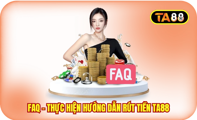 FAQ - Thực hiện hướng dẫn rút tiền TA88