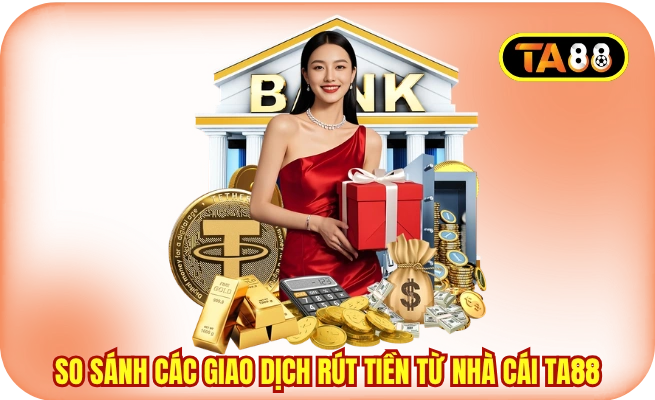So sánh các giao dịch rút tiền từ nhà cái TA88