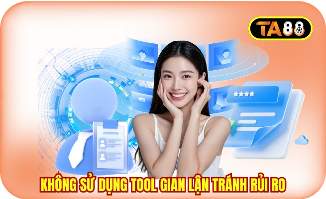 Không sử dụng tool gian lận tránh rủi ro