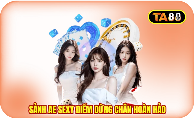 Sảnh AE Sexy điểm dừng chân hoàn hảo