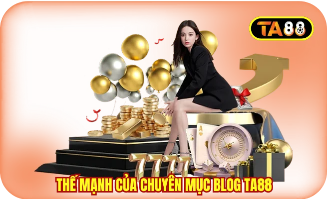 Thế mạnh của chuyên mục Blog TA88 dành cho người xem