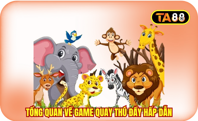Tổng quan về game quay thú đầy hấp dẫn